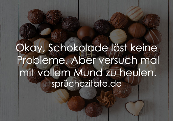 Okay Schokolade Lost Keine Probleme Aber Spruchezitate De Beliebte Zitate Spruche Gedichte Und Aphorismen